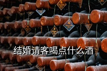結(jié)婚請(qǐng)客喝點(diǎn)什么酒