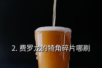 2. 費(fèi)羅龍的犄角碎片哪刷