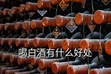 喝白酒有什么好處