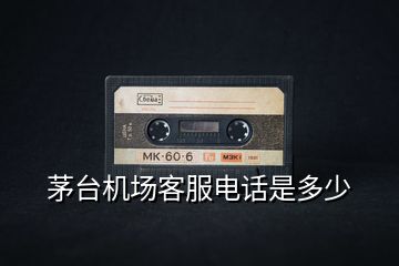 茅臺機(jī)場客服電話是多少