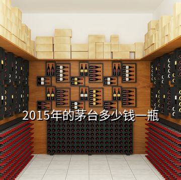 2015年的茅臺(tái)多少錢一瓶