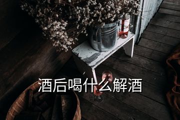 酒后喝什么解酒