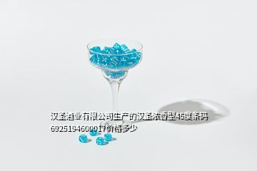 漢圣酒業(yè)有限公司生產(chǎn)的漢圣濃香型45度條碼6925194600017價格多少