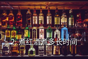 2. 煮紅酒煮多長時(shí)間