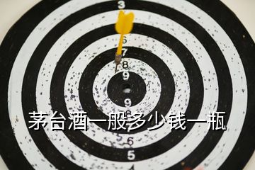 茅臺酒一般多少錢一瓶