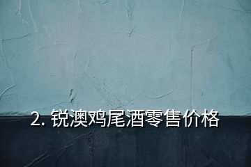 2. 銳澳雞尾酒零售價(jià)格