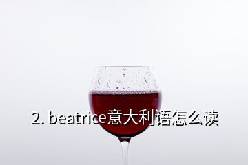 2. beatrice意大利語怎么讀