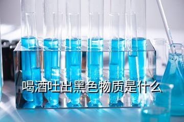 喝酒吐出黑色物質是什么