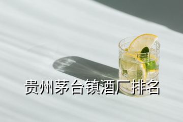 貴州茅臺(tái)鎮(zhèn)酒廠排名