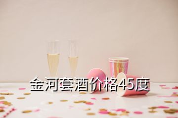 金河套酒價格45度