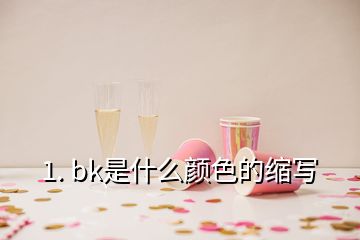 1. bk是什么顏色的縮寫