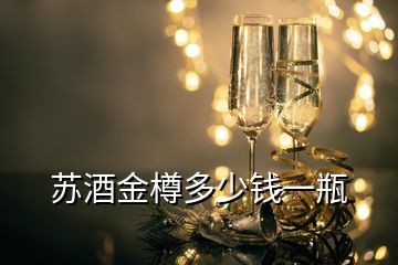 蘇酒金樽多少錢一瓶