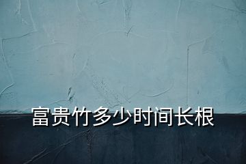 富貴竹多少時(shí)間長(zhǎng)根