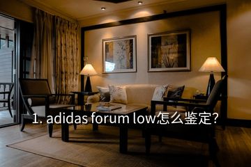 1. adidas forum low怎么鑒定？
