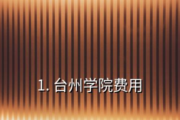 1. 臺州學(xué)院費用