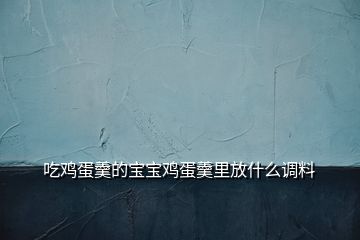 吃雞蛋羹的寶寶雞蛋羹里放什么調料