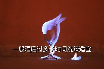 一般酒后過多長時(shí)間洗澡適宜