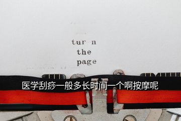 醫(yī)學(xué)刮痧一般多長時(shí)間一個(gè)啊按摩呢