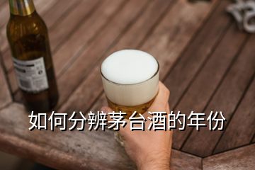 如何分辨茅臺酒的年份