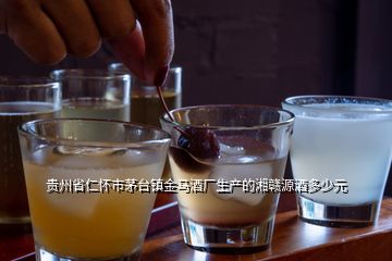 貴州省仁懷市茅臺(tái)鎮(zhèn)金馬酒廠生產(chǎn)的湘贛源酒多少元