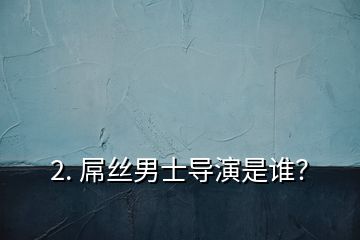 2. 屌絲男士導(dǎo)演是誰？