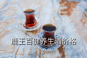 鹿王百健養(yǎng)生酒價(jià)格