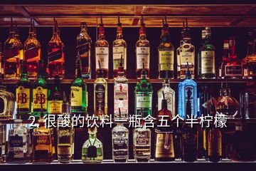 2. 很酸的飲料一瓶含五個(gè)半檸檬