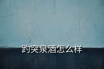 趵突泉酒怎么樣