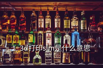 1. 3d打印slm是什么意思