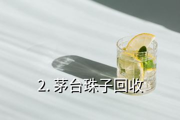 2. 茅臺珠子回收