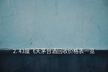 2. 43度飛天茅臺酒回收價格表一覽
