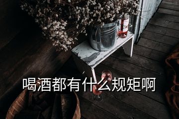 喝酒都有什么規(guī)矩啊