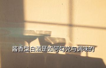 醬香型白酒是如何勾兌與調(diào)味的