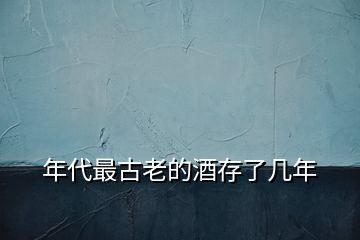 年代最古老的酒存了幾年