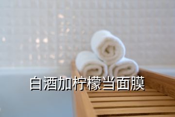 白酒加檸檬當面膜