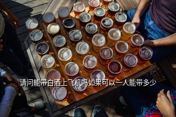 請問能帶白酒上飛機(jī)嗎如果可以一人能帶多少