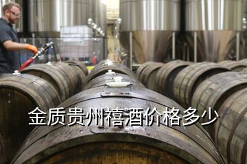 金質(zhì)貴州禧酒價格多少