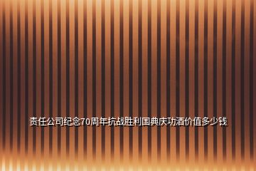 責任公司紀念70周年抗戰(zhàn)勝利國典慶功酒價值多少錢