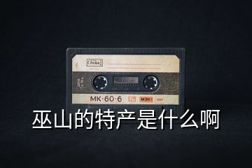 巫山的特產(chǎn)是什么啊