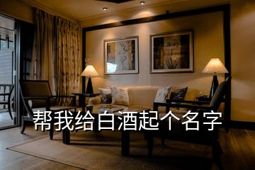 幫我給白酒起個(gè)名字