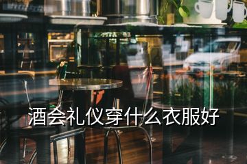 酒會禮儀穿什么衣服好