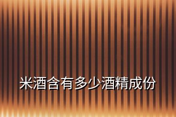 米酒含有多少酒精成份