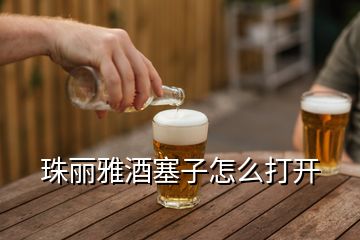 珠麗雅酒塞子怎么打開(kāi)