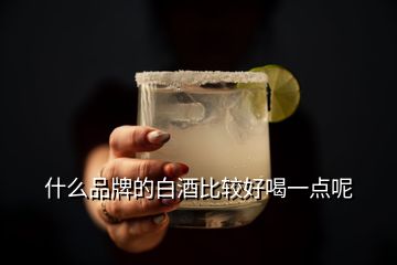 什么品牌的白酒比較好喝一點(diǎn)呢