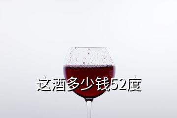 這酒多少錢(qián)52度