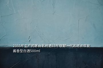 2005年生產(chǎn)的茅臺名將酒10年敬獻(xiàn)一代名將許世友醬香型白酒500ml