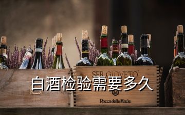 白酒檢驗(yàn)需要多久