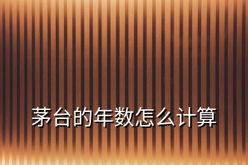 茅臺(tái)的年數(shù)怎么計(jì)算