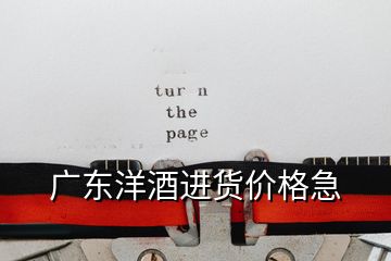 廣東洋酒進貨價格急