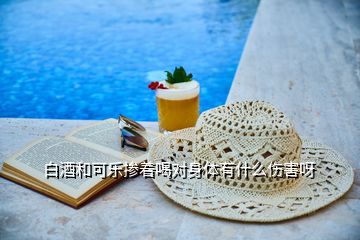 白酒和可樂摻著喝對(duì)身體有什么傷害呀